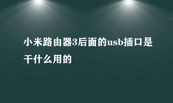 小米路由器3后面的usb插口是干什么用的