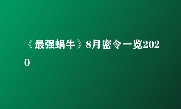 《最强蜗牛》8月密令一览2020