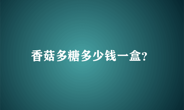 香菇多糖多少钱一盒？