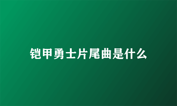 铠甲勇士片尾曲是什么