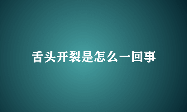 舌头开裂是怎么一回事