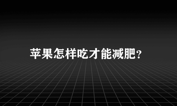 苹果怎样吃才能减肥？