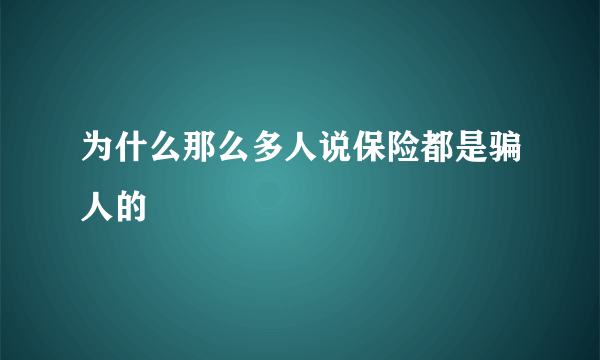 为什么那么多人说保险都是骗人的