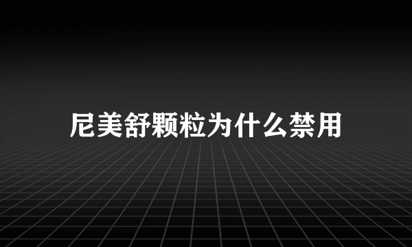 尼美舒颗粒为什么禁用