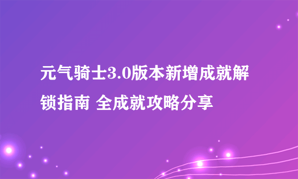 元气骑士3.0版本新增成就解锁指南 全成就攻略分享