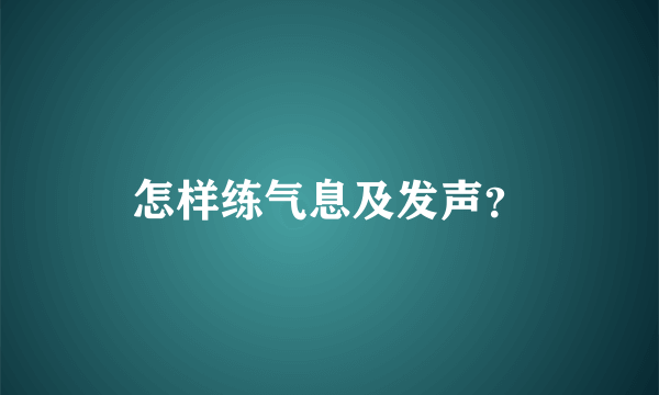 怎样练气息及发声？