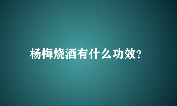 杨梅烧酒有什么功效？