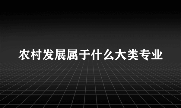 农村发展属于什么大类专业