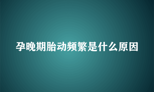 孕晚期胎动频繁是什么原因