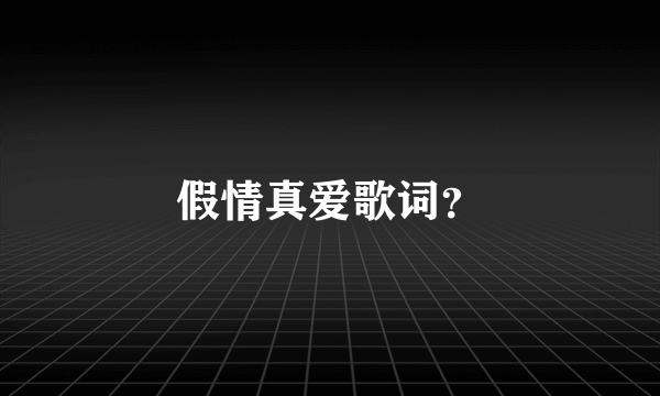 假情真爱歌词？