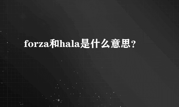 forza和hala是什么意思？