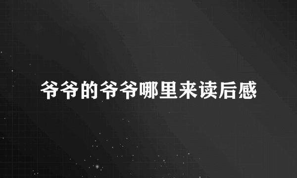 爷爷的爷爷哪里来读后感