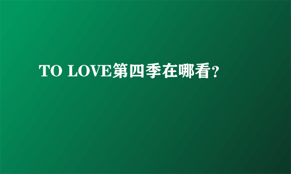 TO LOVE第四季在哪看？