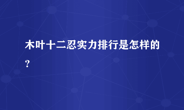 木叶十二忍实力排行是怎样的？