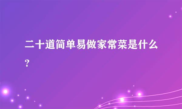 二十道简单易做家常菜是什么？