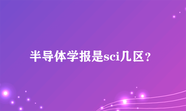 半导体学报是sci几区？