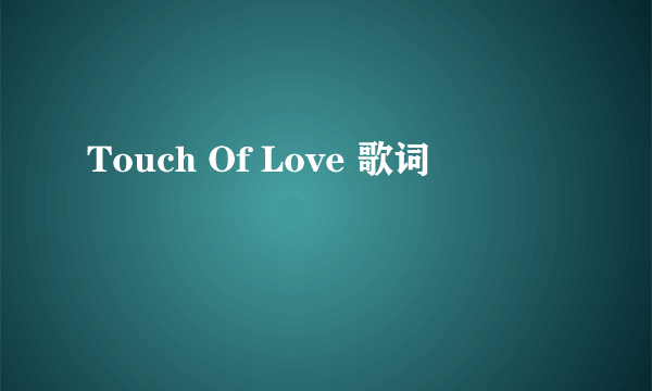 Touch Of Love 歌词