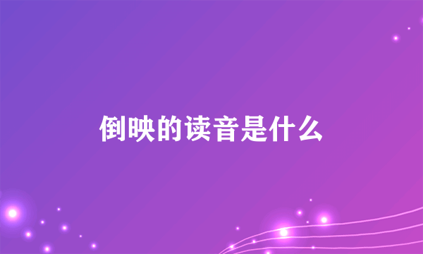 倒映的读音是什么