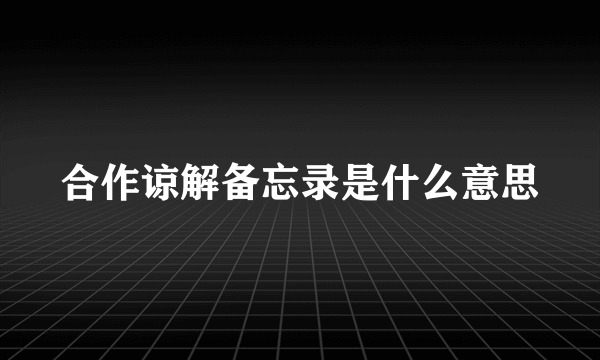 合作谅解备忘录是什么意思