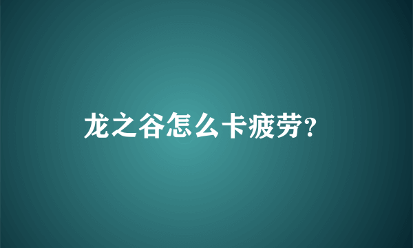 龙之谷怎么卡疲劳？