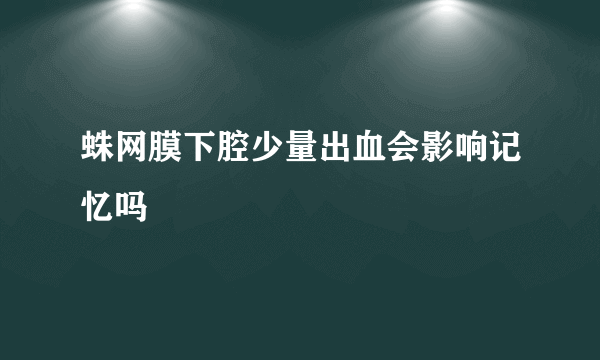 蛛网膜下腔少量出血会影响记忆吗