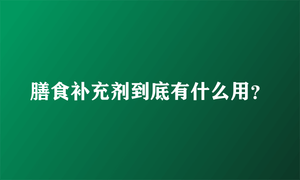 膳食补充剂到底有什么用？