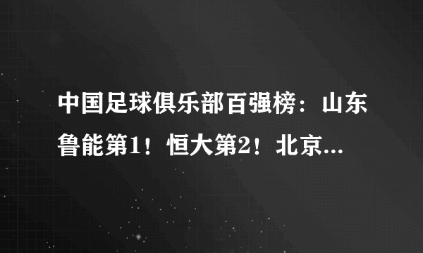 中国足球俱乐部百强榜：山东鲁能第1！恒大第2！北京中赫国安第9