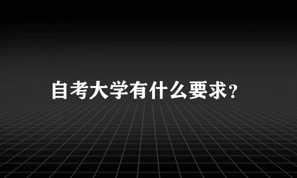 自考大学有什么要求？