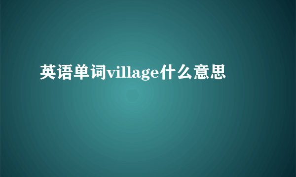 英语单词village什么意思