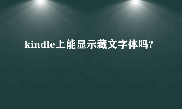 kindle上能显示藏文字体吗?