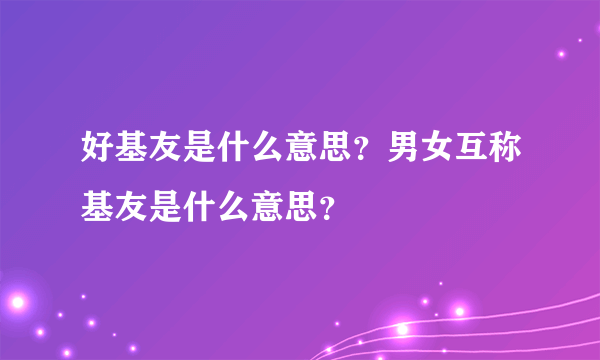 好基友是什么意思？男女互称基友是什么意思？