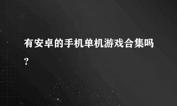 有安卓的手机单机游戏合集吗？