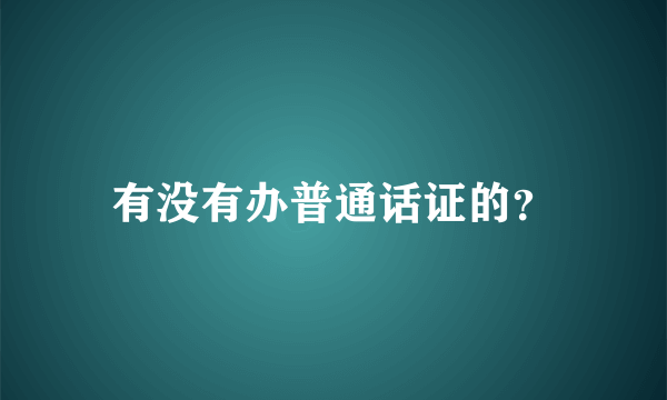 有没有办普通话证的？