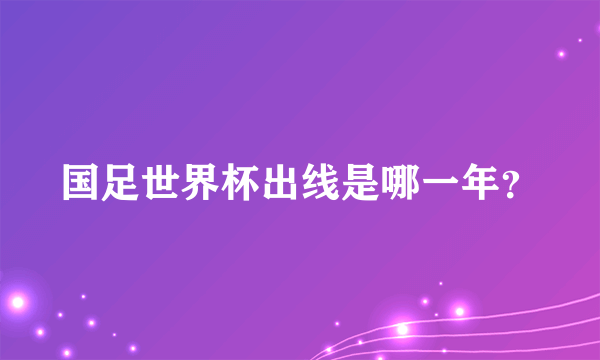 国足世界杯出线是哪一年？