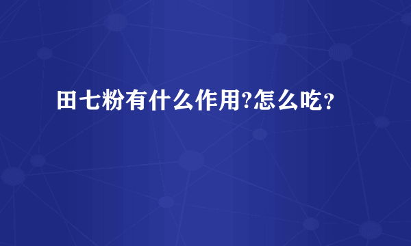 田七粉有什么作用?怎么吃？