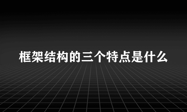 框架结构的三个特点是什么