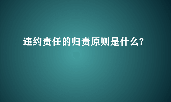 违约责任的归责原则是什么?