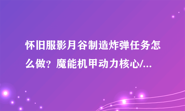 怀旧服影月谷制造炸弹任务怎么做？魔能机甲动力核心/护板在哪？