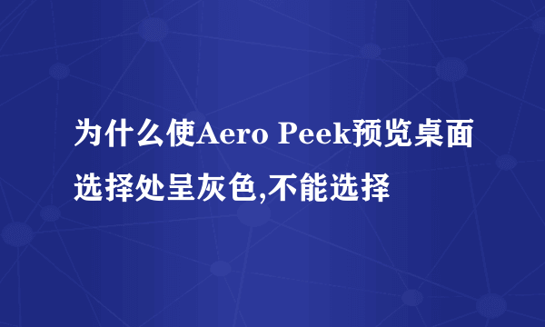 为什么使Aero Peek预览桌面选择处呈灰色,不能选择