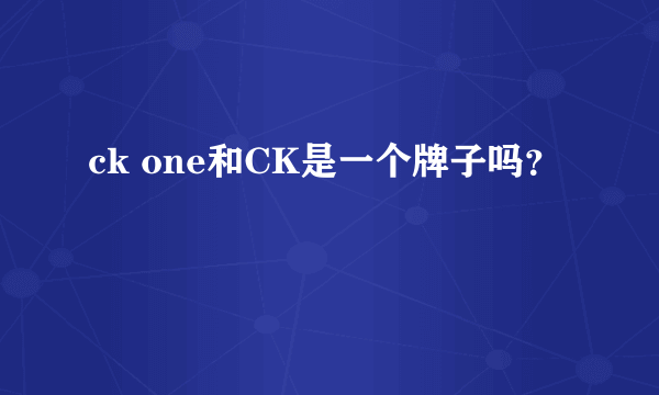 ck one和CK是一个牌子吗？