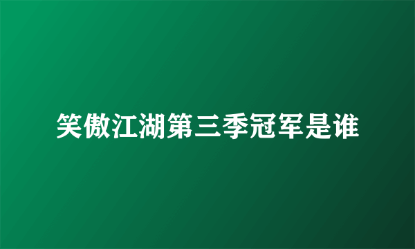 笑傲江湖第三季冠军是谁