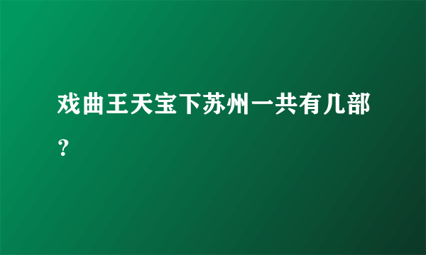 戏曲王天宝下苏州一共有几部？