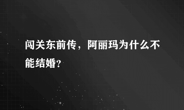 闯关东前传，阿丽玛为什么不能结婚？