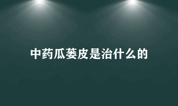 中药瓜蒌皮是治什么的