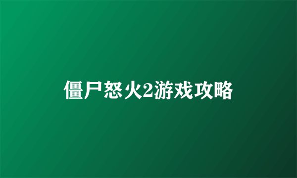 僵尸怒火2游戏攻略