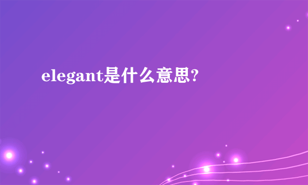 elegant是什么意思?