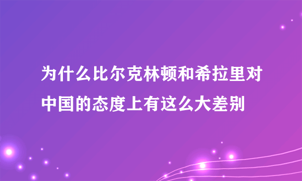 为什么比尔克林顿和希拉里对中国的态度上有这么大差别