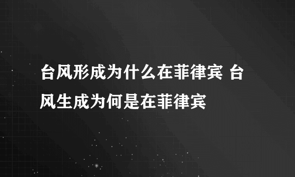 台风形成为什么在菲律宾 台风生成为何是在菲律宾