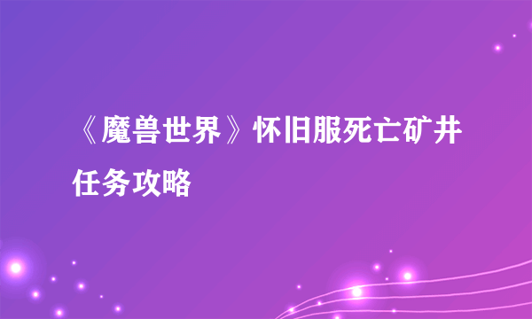 《魔兽世界》怀旧服死亡矿井任务攻略