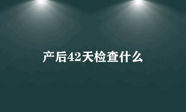 产后42天检查什么